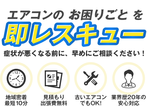 「エアコンのお困りごとを即レスキュー」症状が悪化する前に早めのご相談を推奨。地域密着・最短10分で対応、見積もり・出張費は無料。古いエアコンも対応可能。業界歴20年のスタッフが安心対応。